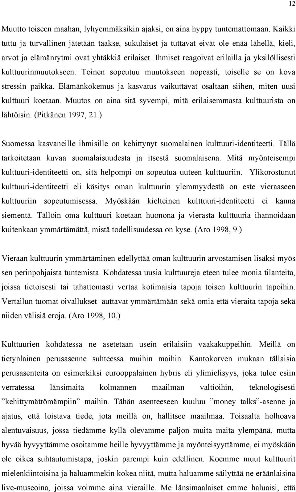 Ihmiset reagoivat erilailla ja yksilöllisesti kulttuurinmuutokseen. Toinen sopeutuu muutokseen nopeasti, toiselle se on kova stressin paikka.