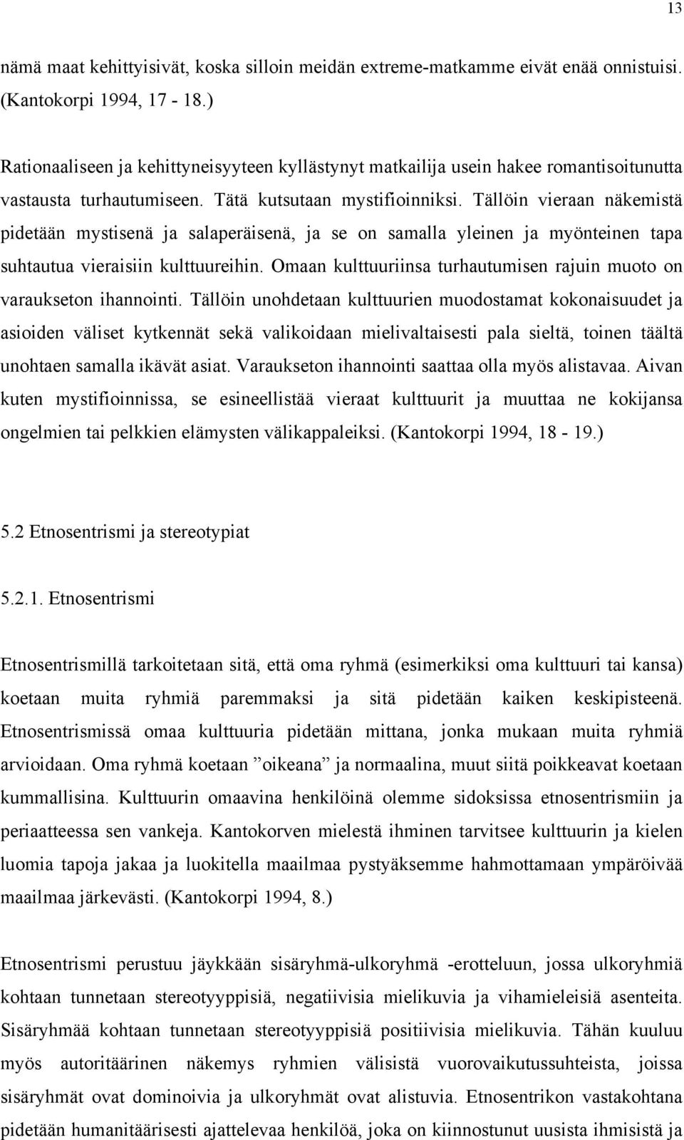 Tällöin vieraan näkemistä pidetään mystisenä ja salaperäisenä, ja se on samalla yleinen ja myönteinen tapa suhtautua vieraisiin kulttuureihin.