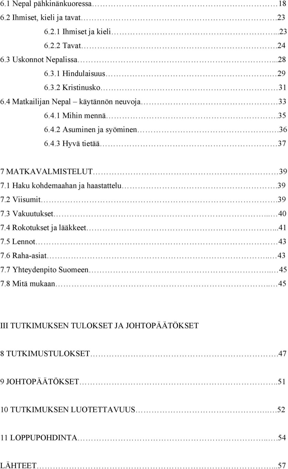 1 Haku kohdemaahan ja haastattelu.39 7.2 Viisumit.39 7.3 Vakuutukset... 40 7.4 Rokotukset ja lääkkeet...41 7.5 Lennot 43 7.6 Raha-asiat.. 43 7.7 Yhteydenpito Suomeen.