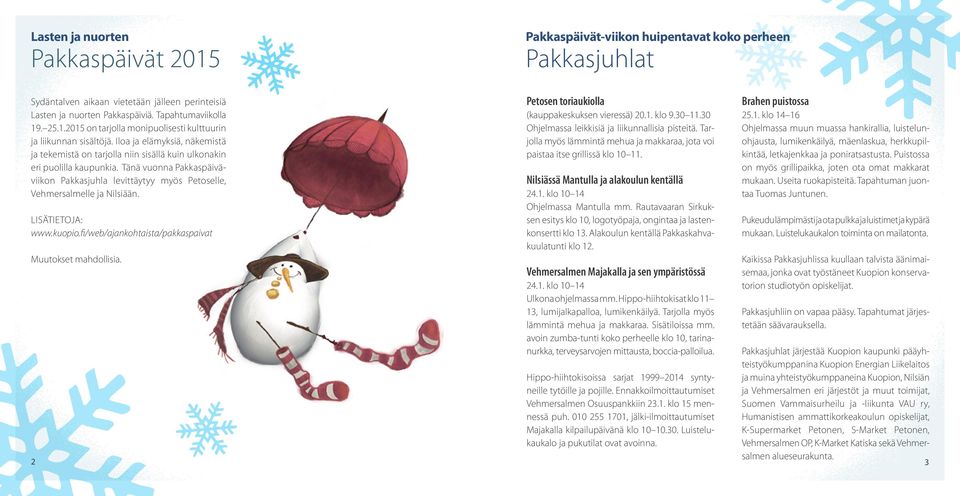 Tänä vuonna Pakkaspäiväviikon Pakkasjuhla levittäytyy myös Petoselle, Vehmersalmelle ja Nilsiään. Lisätietoja: www.kuopio.fi/web/ajankohtaista/pakkaspaivat Muutokset mahdollisia.