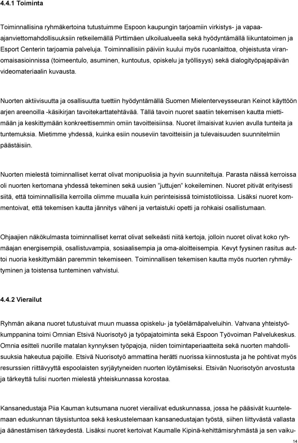 Toiminnallisiin päiviin kuului myös ruoanlaittoa, ohjeistusta viranomaisasioinnissa (toimeentulo, asuminen, kuntoutus, opiskelu ja työllisyys) sekä dialogityöpajapäivän videomateriaalin kuvausta.