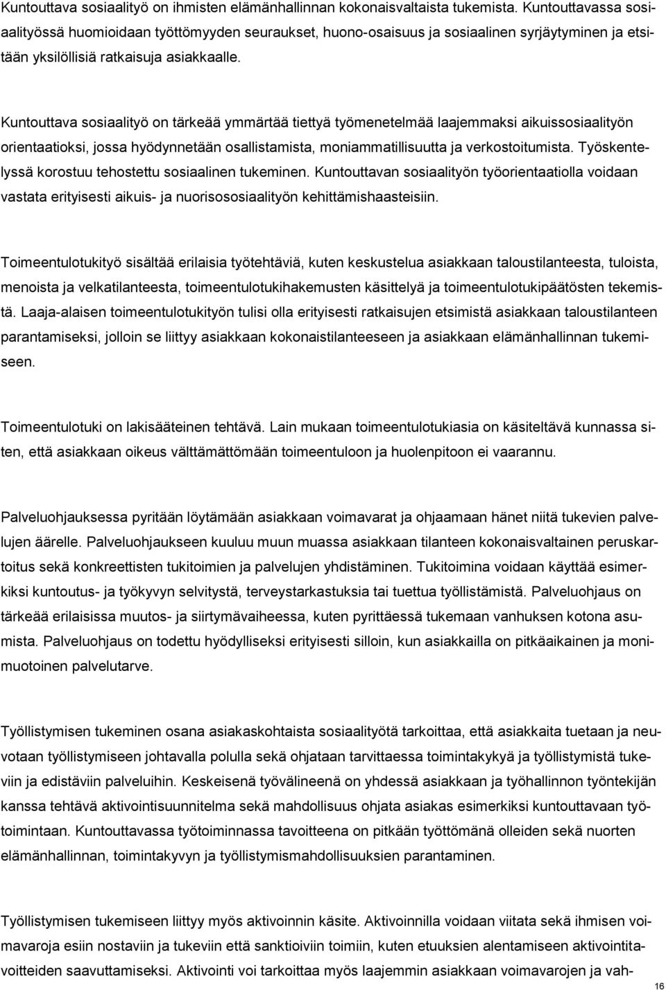 Kuntouttava sosiaalityö on tärkeää ymmärtää tiettyä työmenetelmää laajemmaksi aikuissosiaalityön orientaatioksi, jossa hyödynnetään osallistamista, moniammatillisuutta ja verkostoitumista.