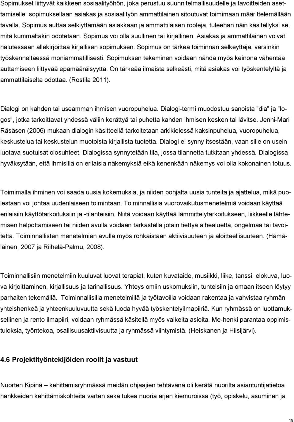 Asiakas ja ammattilainen voivat halutessaan allekirjoittaa kirjallisen sopimuksen. Sopimus on tärkeä toiminnan selkeyttäjä, varsinkin työskenneltäessä moniammatillisesti.