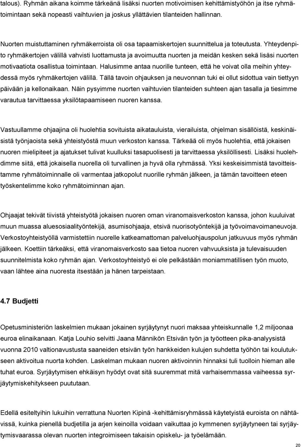 Yhteydenpito ryhmäkertojen välillä vahvisti luottamusta ja avoimuutta nuorten ja meidän kesken sekä lisäsi nuorten motivaatiota osallistua toimintaan.