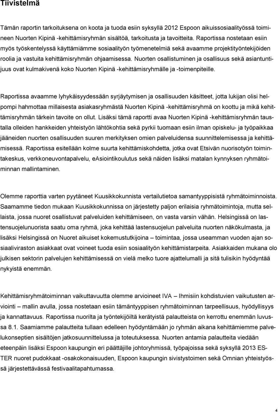 Nuorten osallistuminen ja osallisuus sekä asiantuntijuus ovat kulmakivenä koko Nuorten Kipinä -kehittämisryhmälle ja -toimenpiteille.