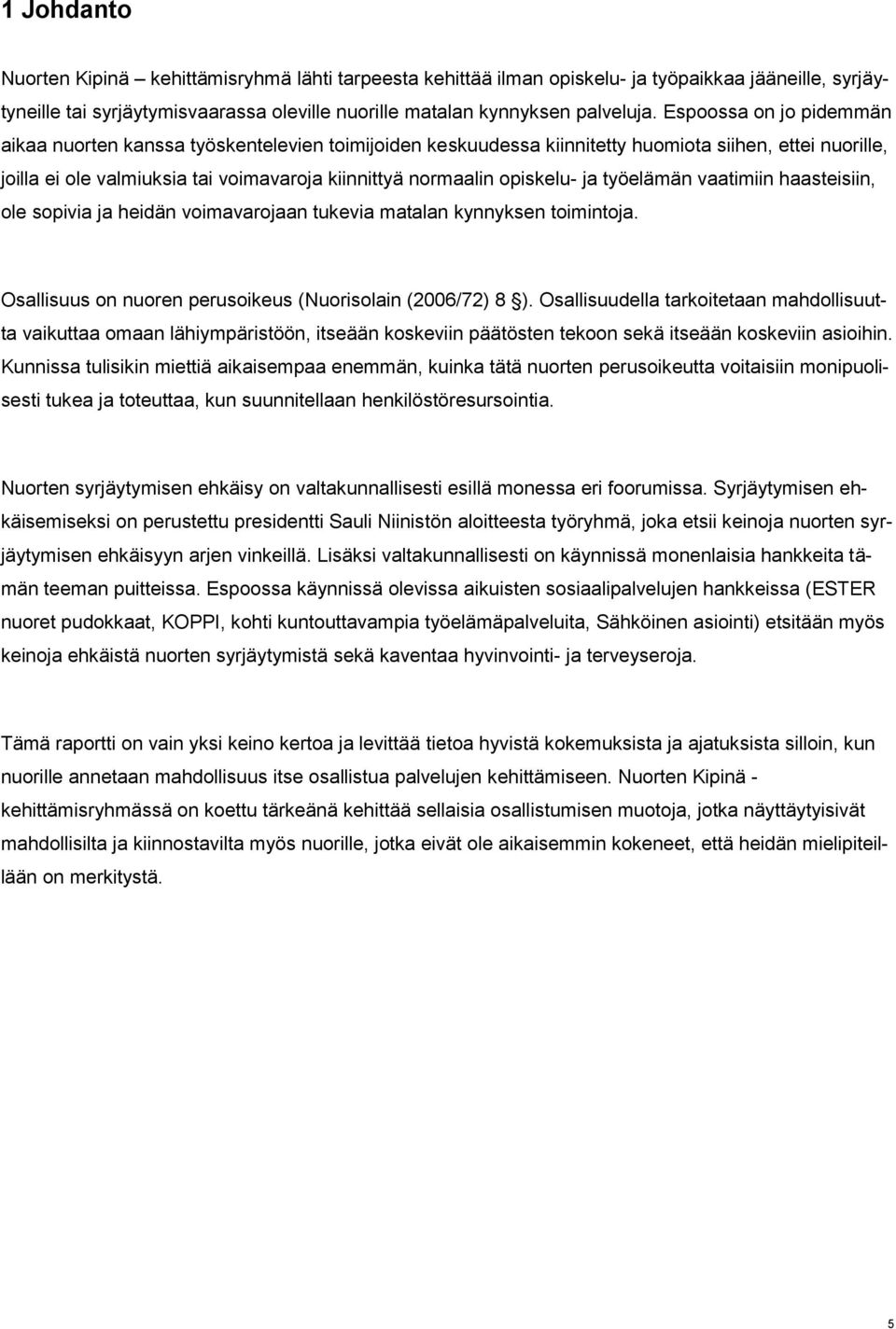 opiskelu- ja työelämän vaatimiin haasteisiin, ole sopivia ja heidän voimavarojaan tukevia matalan kynnyksen toimintoja. Osallisuus on nuoren perusoikeus (Nuorisolain (2006/72) 8 ).