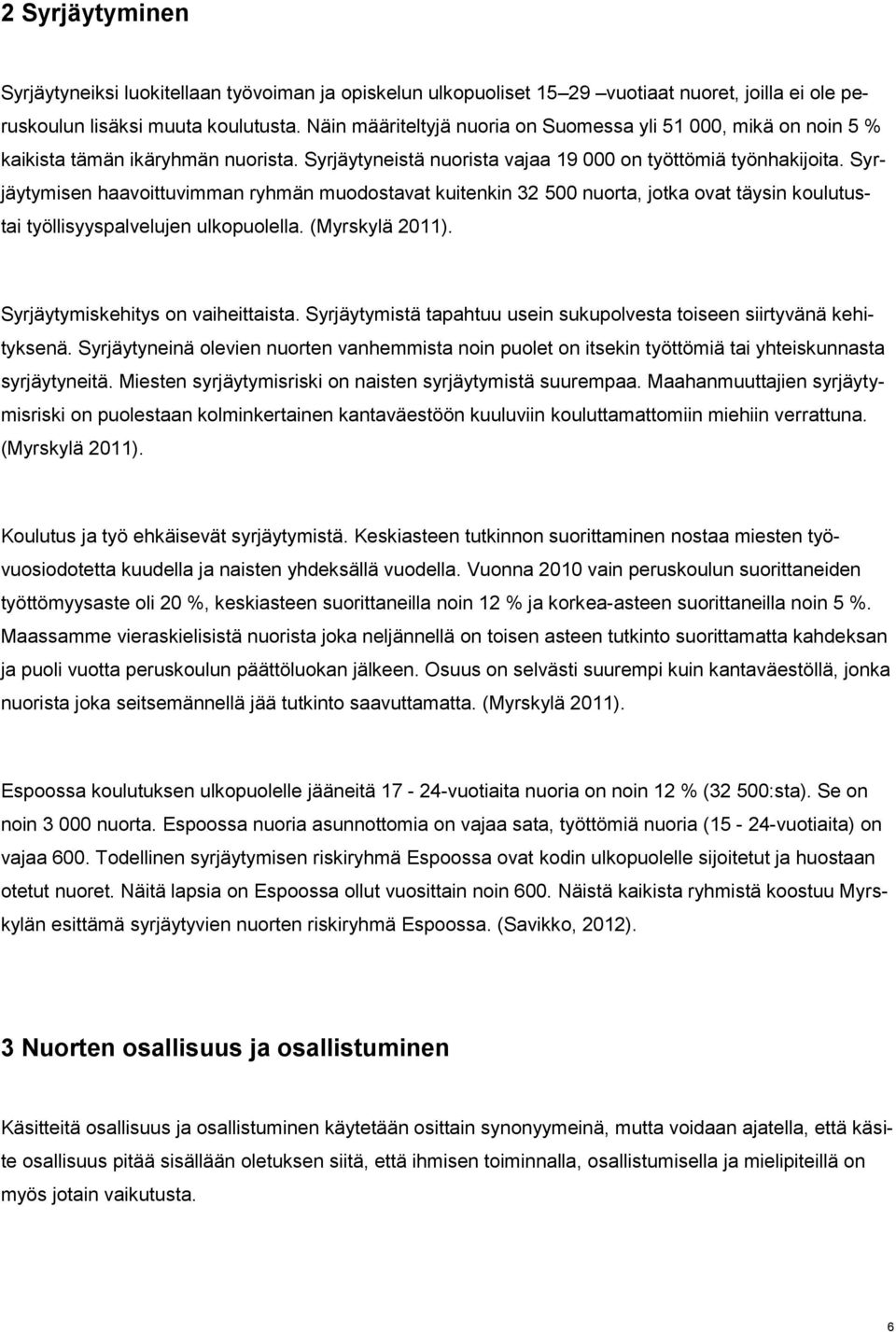 Syrjäytymisen haavoittuvimman ryhmän muodostavat kuitenkin 32 500 nuorta, jotka ovat täysin koulutustai työllisyyspalvelujen ulkopuolella. (Myrskylä 2011). Syrjäytymiskehitys on vaiheittaista.