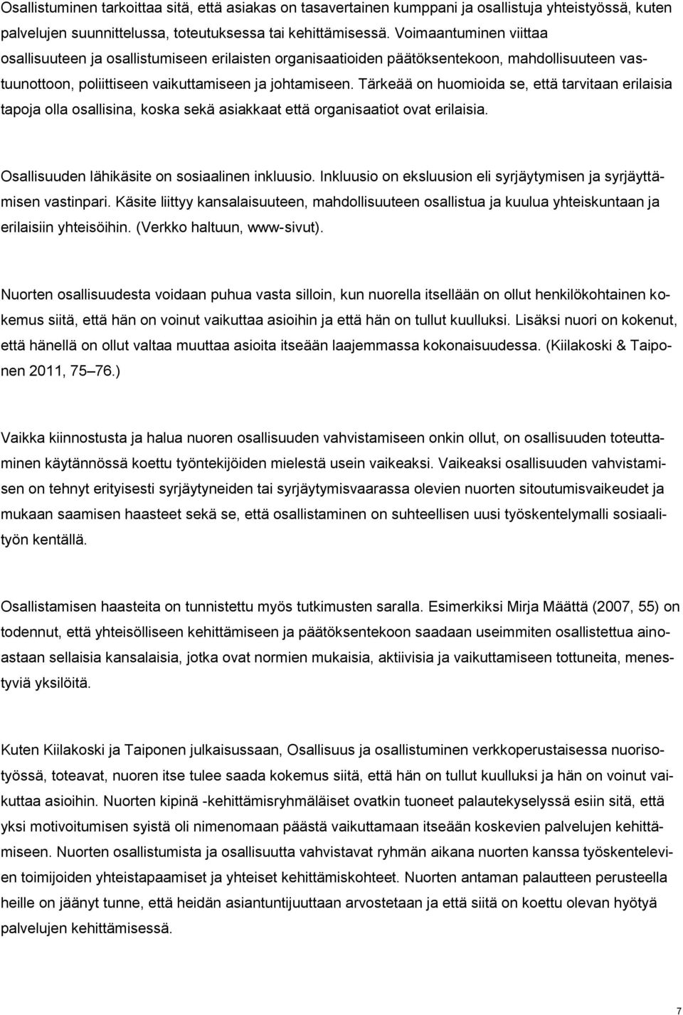 Tärkeää on huomioida se, että tarvitaan erilaisia tapoja olla osallisina, koska sekä asiakkaat että organisaatiot ovat erilaisia. Osallisuuden lähikäsite on sosiaalinen inkluusio.