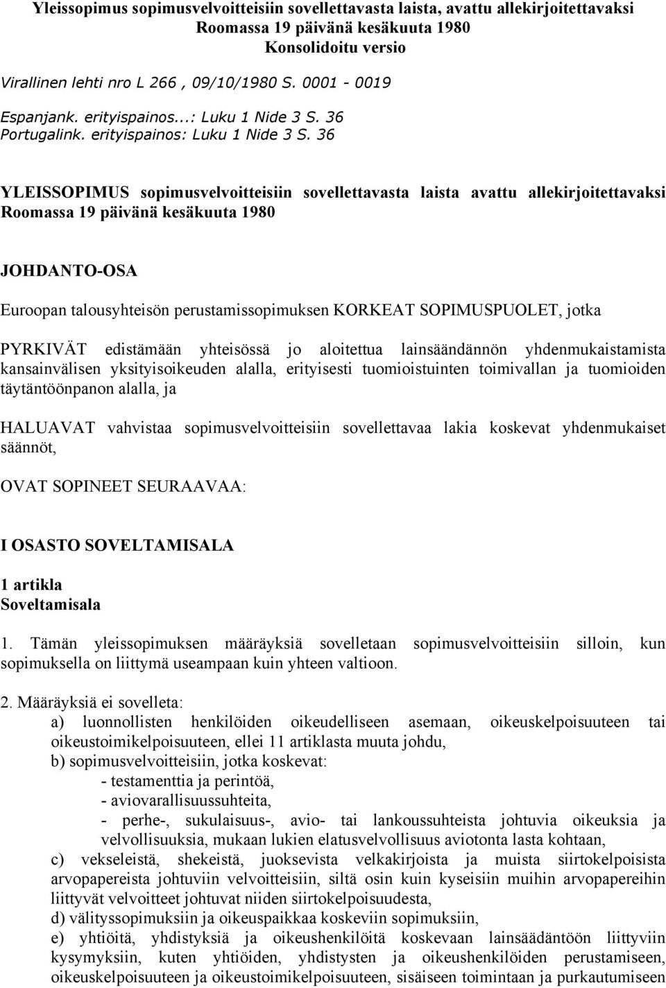 36 YLEISSOPIMUS sopimusvelvoitteisiin sovellettavasta laista avattu allekirjoitettavaksi Roomassa 19 päivänä kesäkuuta 1980 JOHDANTO-OSA Euroopan talousyhteisön perustamissopimuksen KORKEAT