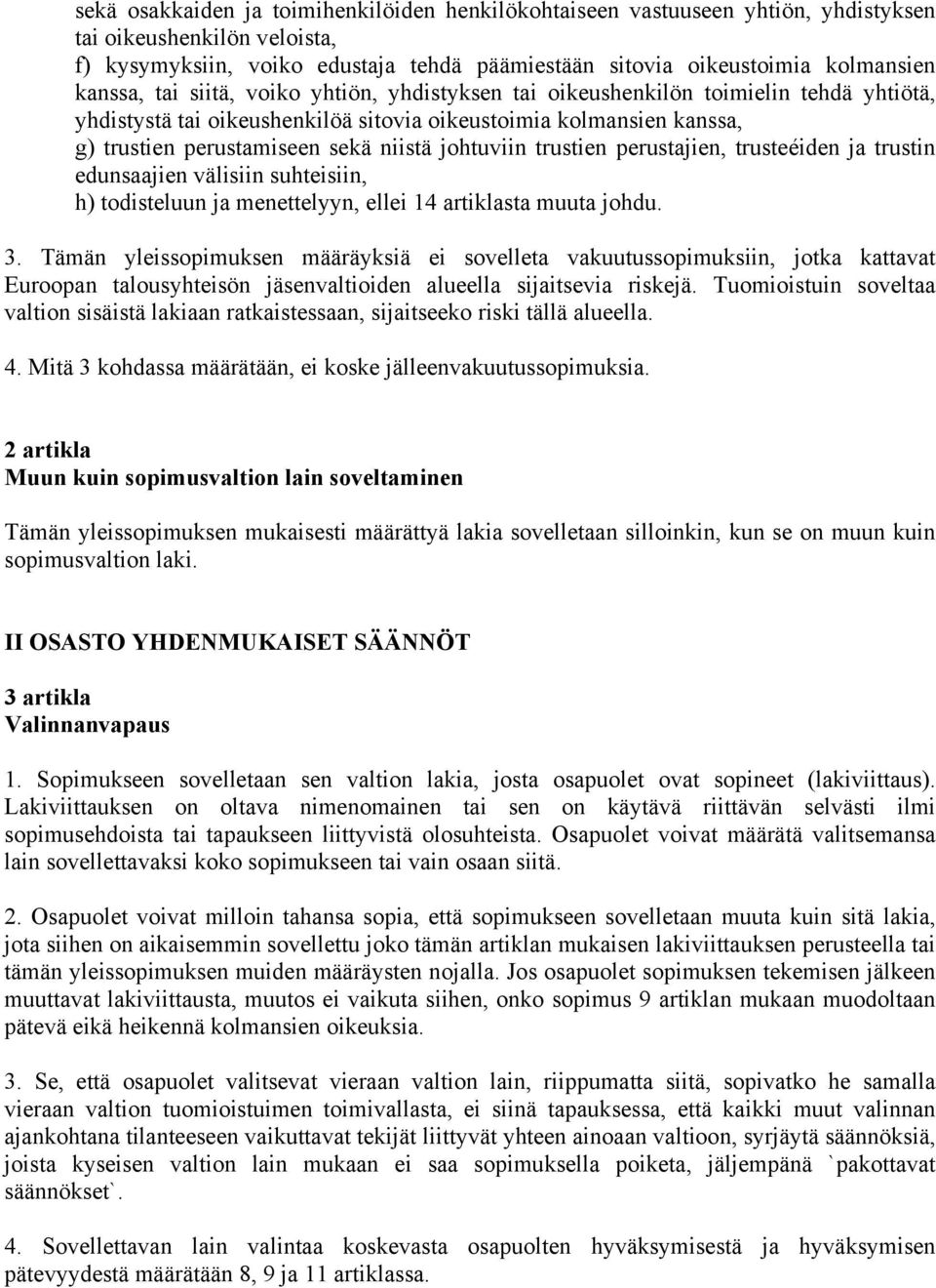 johtuviin trustien perustajien, trusteéiden ja trustin edunsaajien välisiin suhteisiin, h) todisteluun ja menettelyyn, ellei 14 artiklasta muuta johdu. 3.