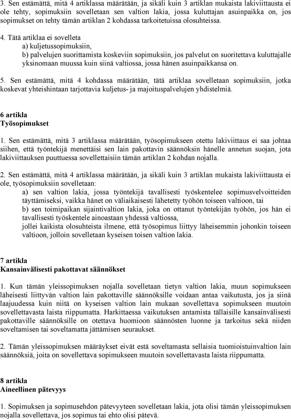 Tätä artiklaa ei sovelleta a) kuljetussopimuksiin, b) palvelujen suorittamista koskeviin sopimuksiin, jos palvelut on suoritettava kuluttajalle yksinomaan muussa kuin siinä valtiossa, jossa hänen