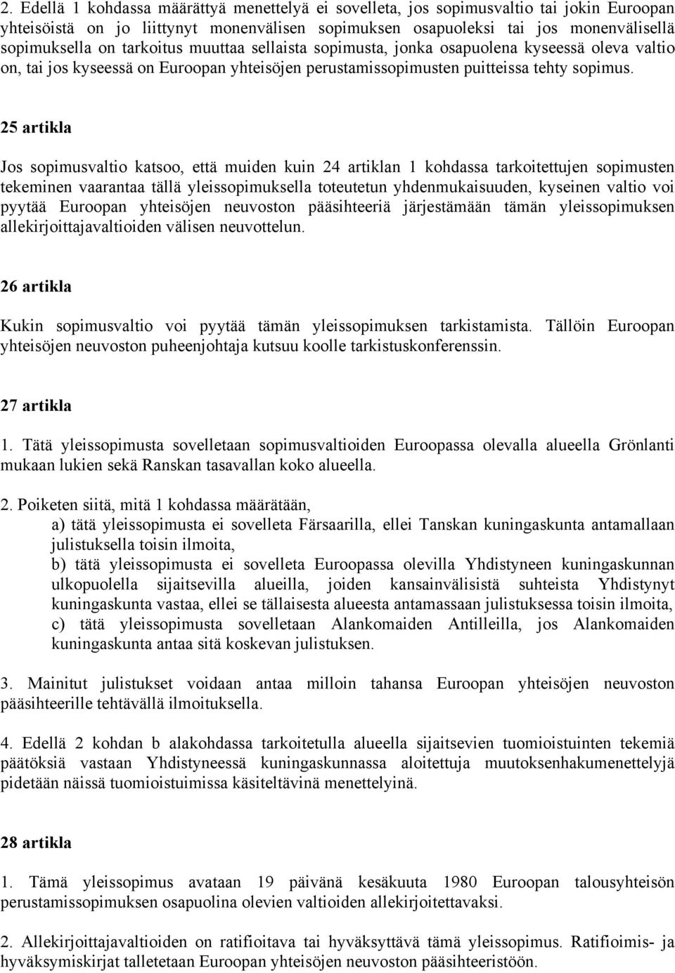 25 artikla Jos sopimusvaltio katsoo, että muiden kuin 24 artiklan 1 kohdassa tarkoitettujen sopimusten tekeminen vaarantaa tällä yleissopimuksella toteutetun yhdenmukaisuuden, kyseinen valtio voi