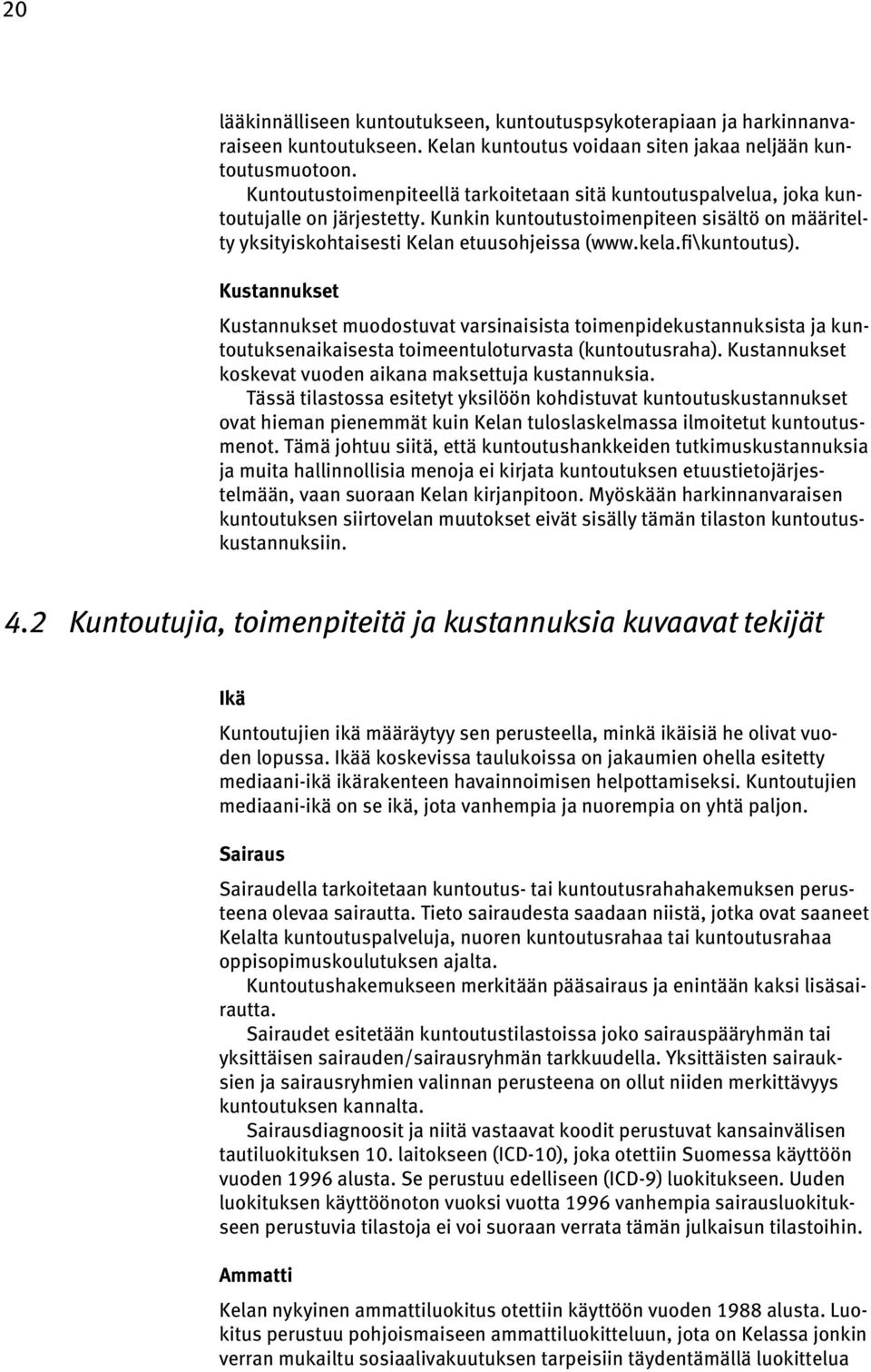 fi\kuntoutus). Kustannukset Kustannukset muodostuvat varsinaisista toimenpidekustannuksista ja kuntoutuksenaikaisesta toimeentuloturvasta (kuntoutusraha).