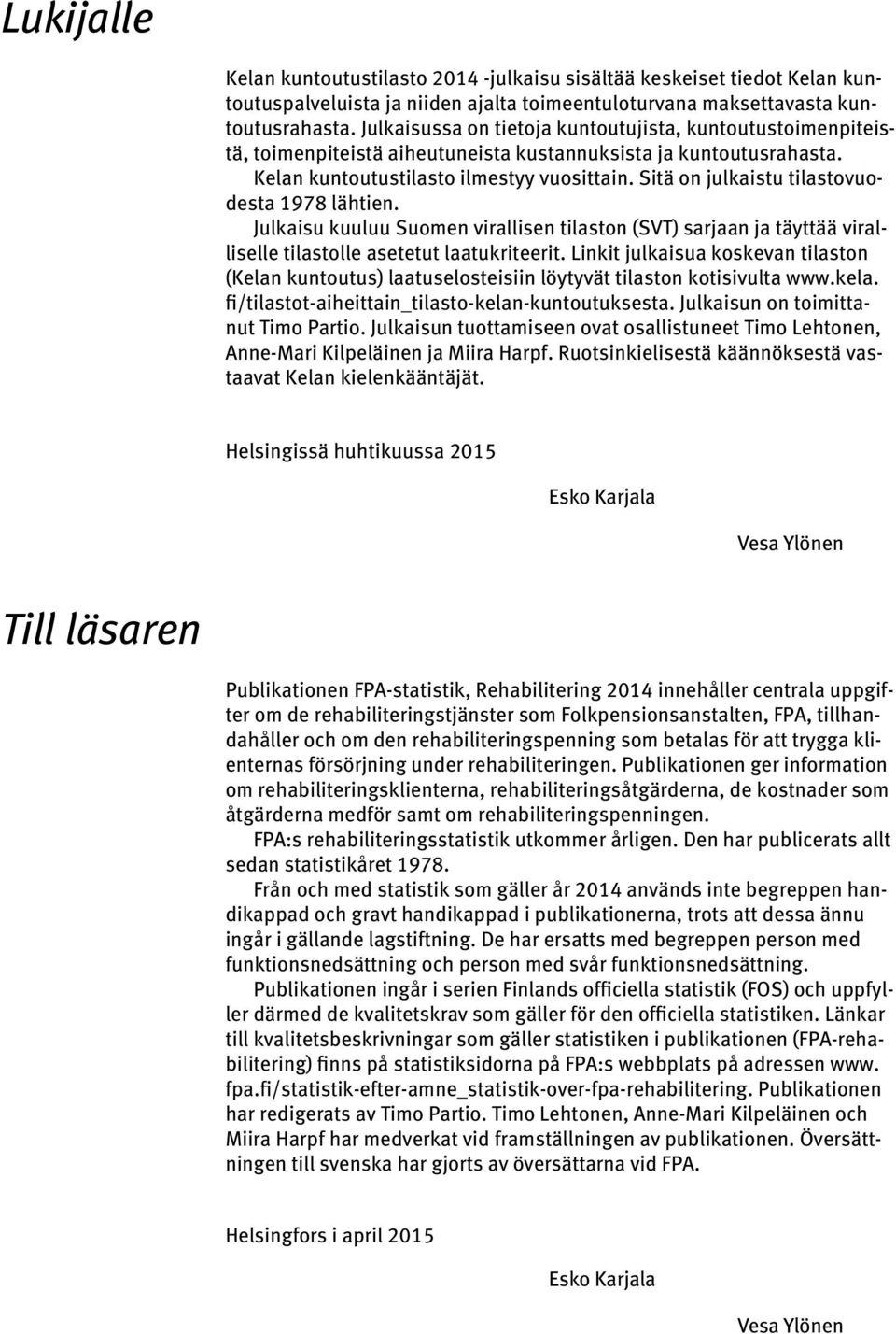 Sitä on julkaistu tilastovuodesta 1978 lähtien. Julkaisu kuuluu Suomen virallisen tilaston (SVT) sarjaan ja täyttää viralliselle tilastolle asetetut laatukriteerit.