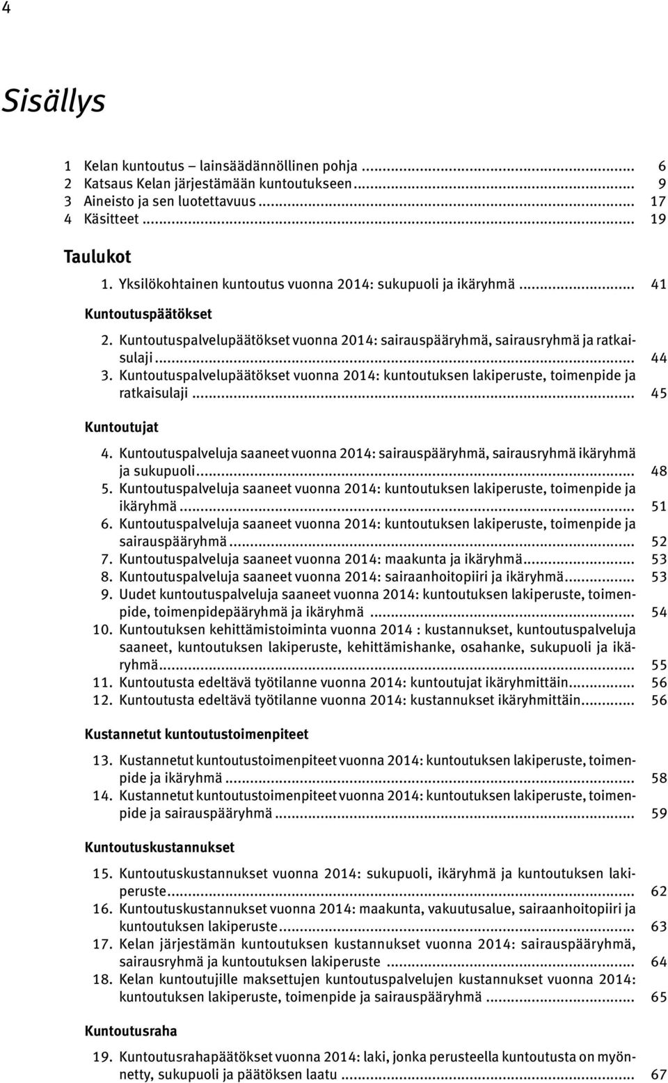 Kuntoutuspalvelupäätökset vuonna 2014: kuntoutuksen lakiperuste, toimenpide ja ratkaisulaji... 45 Kuntoutujat 4.