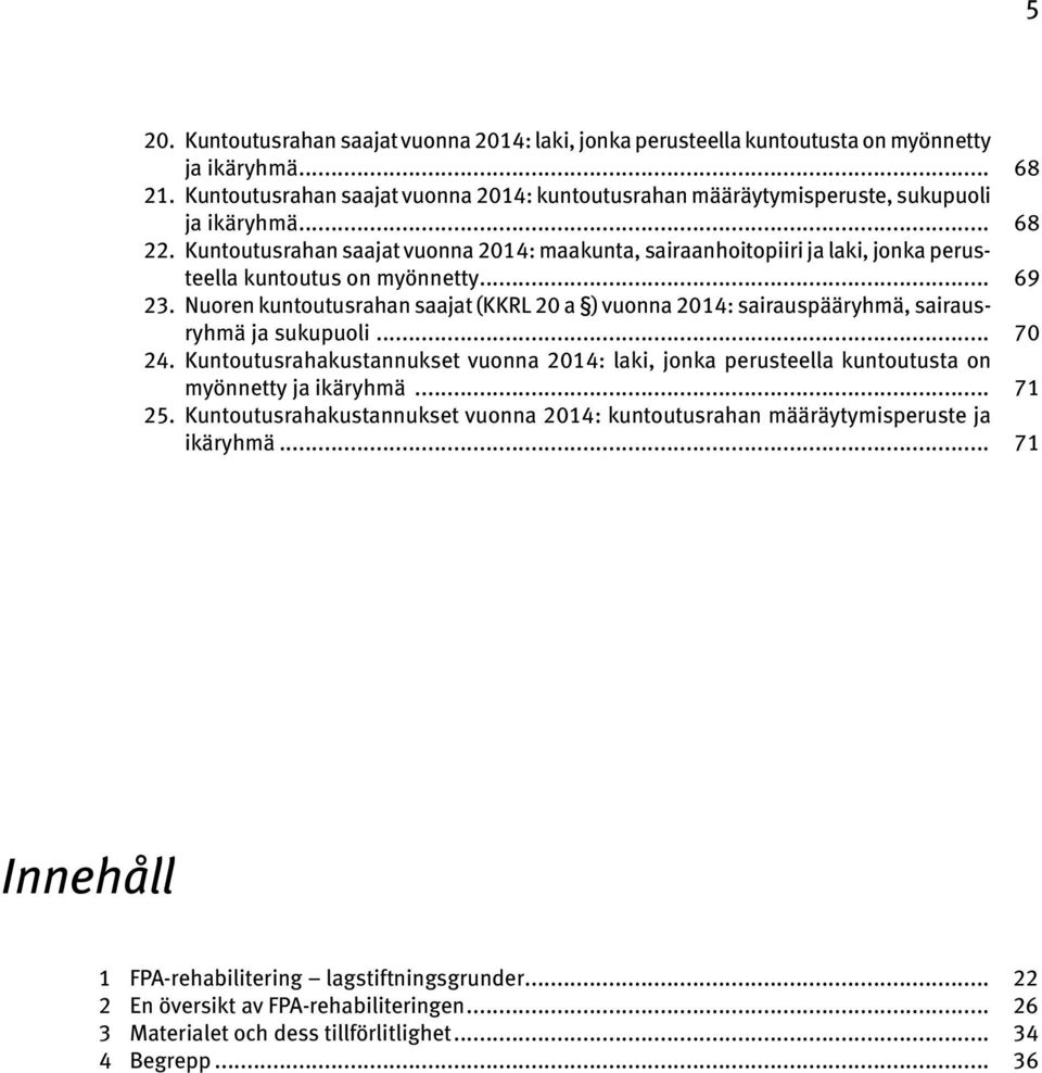 Kuntoutusrahan saajat vuonna 2014: maakunta, sairaanhoitopiiri ja laki, jonka perusteella kuntoutus on myönnetty... 69 23.