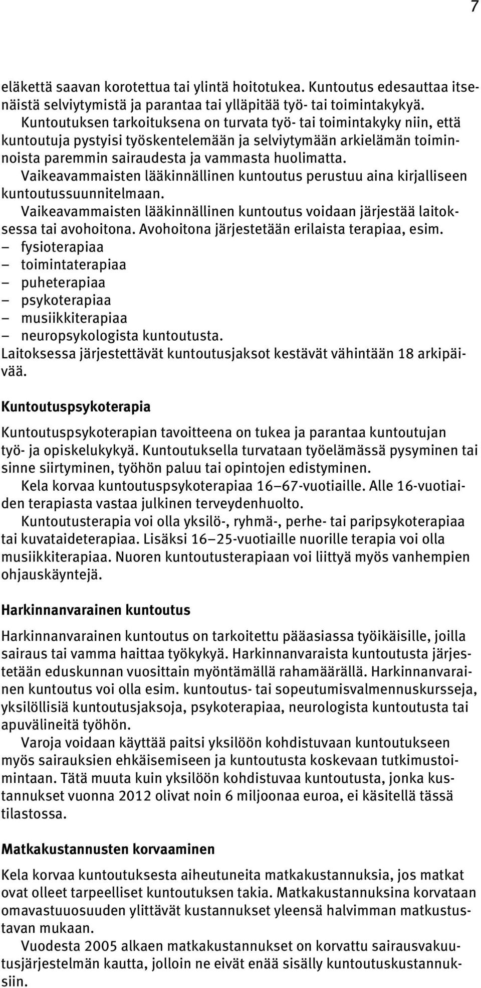 Vaikeavammaisten lääkinnällinen kuntoutus perustuu aina kirjalliseen kuntoutussuunnitelmaan. Vaikeavammaisten lääkinnällinen kuntoutus voidaan järjestää laitoksessa tai avohoitona.