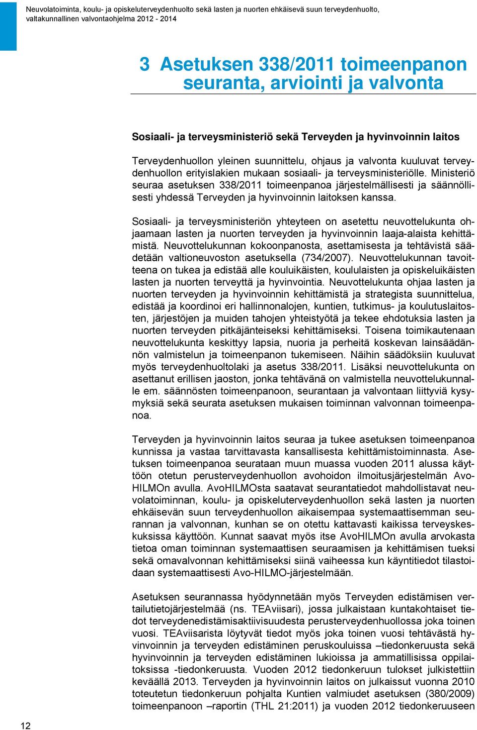 Ministeriö seuraa asetuksen 338/2011 toimeenpanoa järjestelmällisesti ja säännöllisesti yhdessä Terveyden ja hyvinvoinnin laitoksen kanssa.