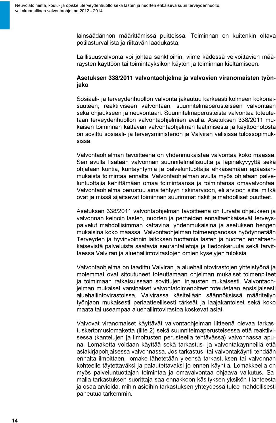 Asetuksen 338/2011 valvontaohjelma ja valvovien viranomaisten työnjako Sosiaali- ja terveydenhuollon valvonta jakautuu karkeasti kolmeen kokonaisuuteen; reaktiiviseen valvontaan,