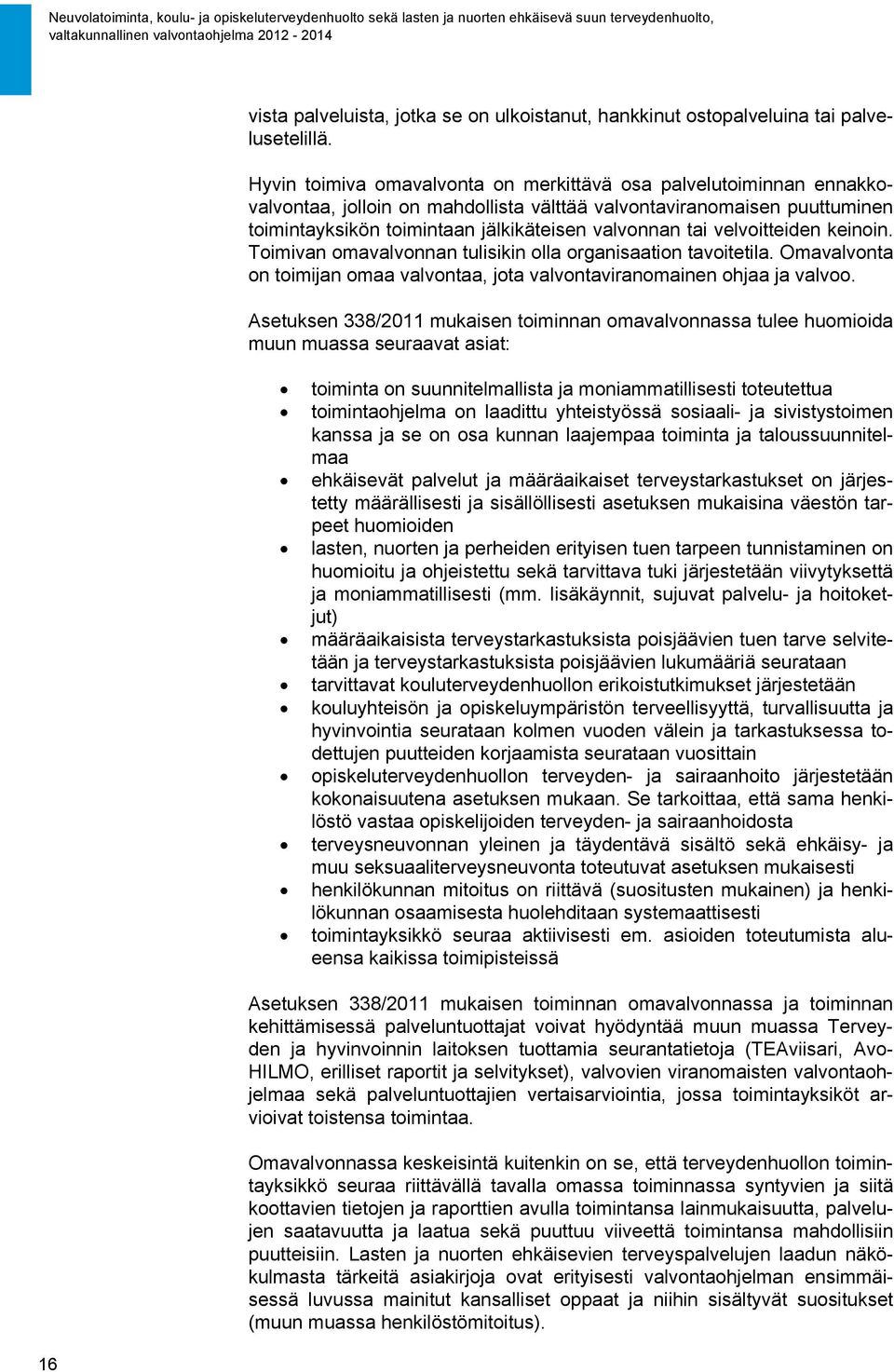 velvoitteiden keinoin. Toimivan omavalvonnan tulisikin olla organisaation tavoitetila. Omavalvonta on toimijan omaa valvontaa, jota valvontaviranomainen ohjaa ja valvoo.