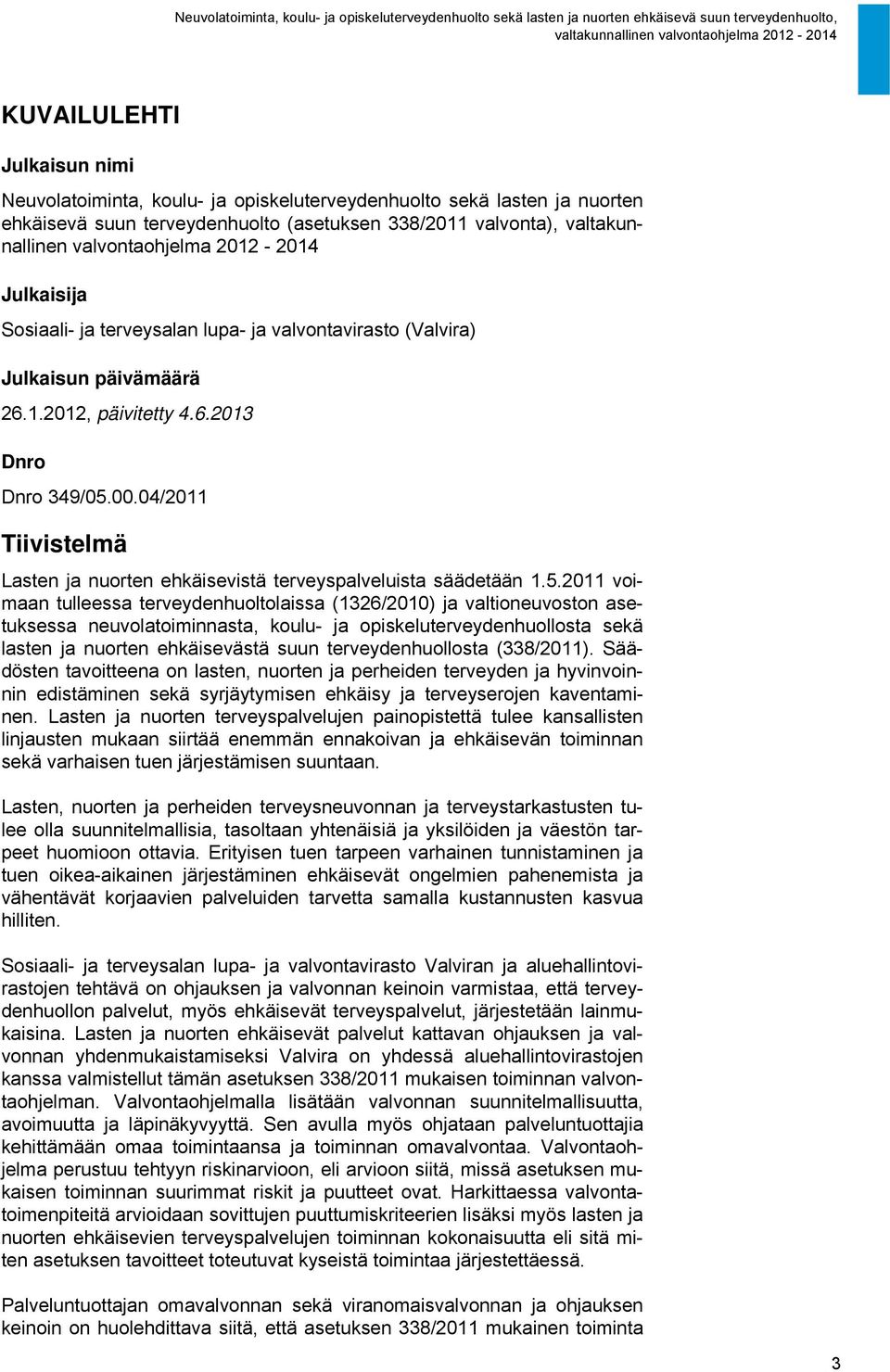 04/2011 Tiivistelmä Lasten ja nuorten ehkäisevistä terveyspalveluista säädetään 1.5.