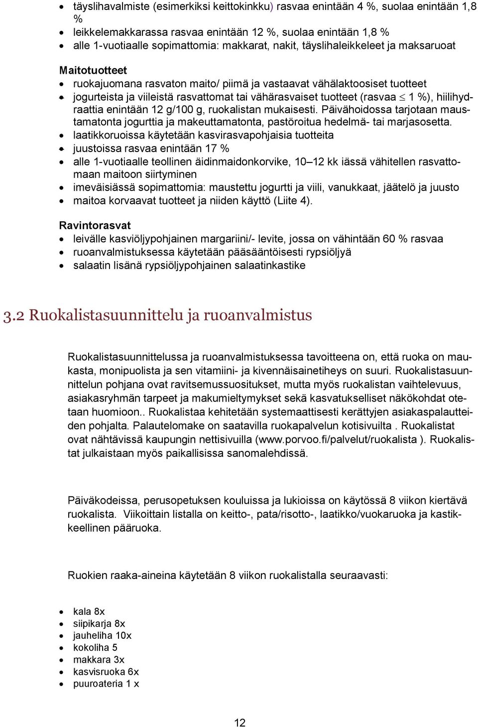 hiilihydraattia enintään 12 g/100 g, ruokalistan mukaisesti. Päivähoidossa tarjotaan maustamatonta jogurttia ja makeuttamatonta, pastöroitua hedelmä- tai marjasosetta.