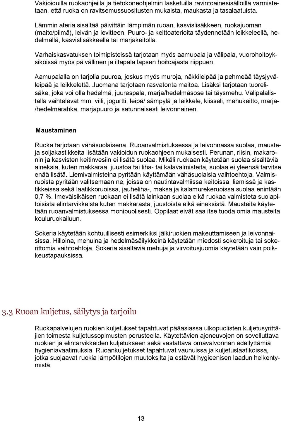 Puuro- ja keittoaterioita täydennetään leikkeleellä, hedelmällä, kasvislisäkkeellä tai marjakeitolla.