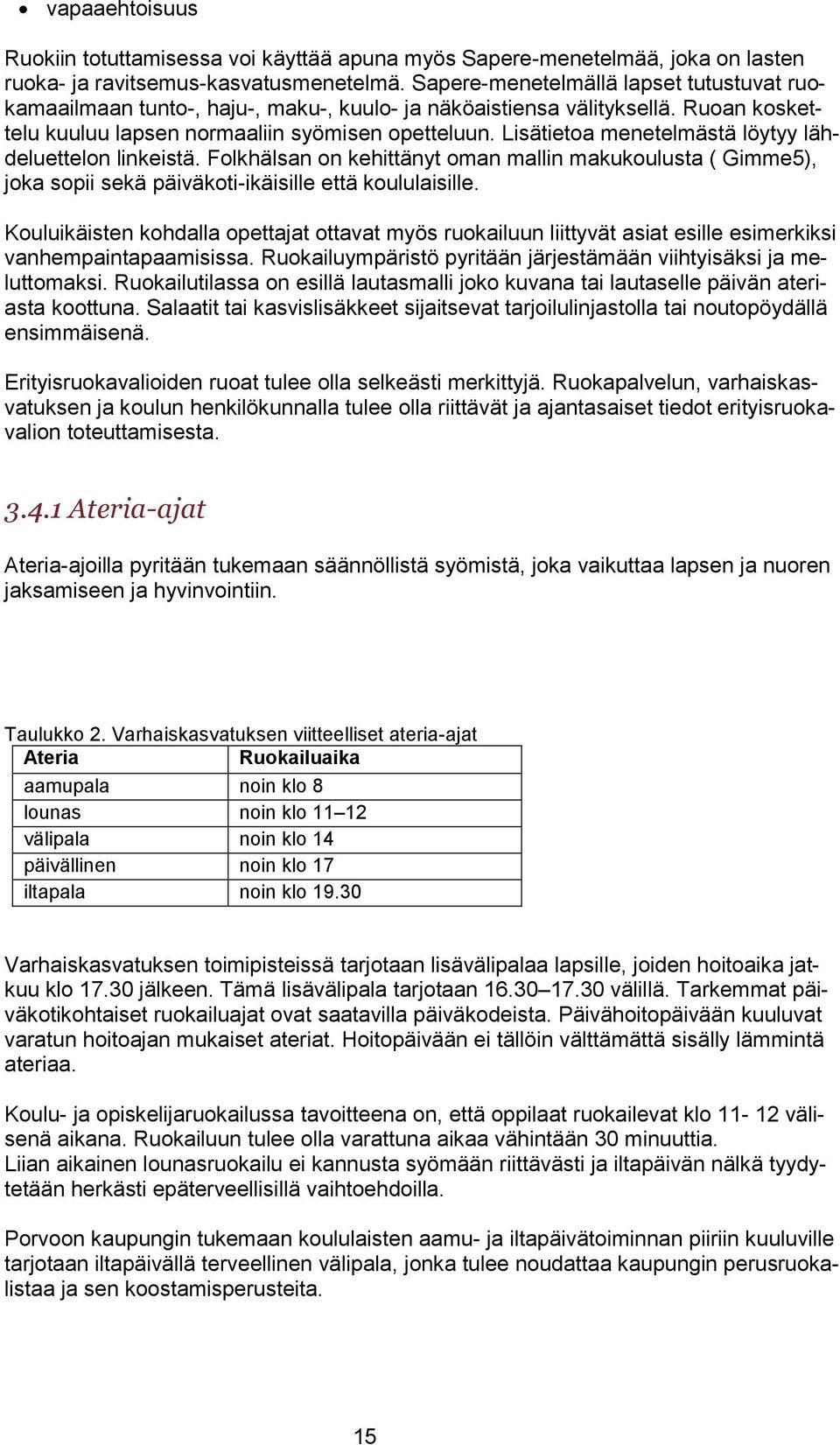 Lisätietoa menetelmästä löytyy lähdeluettelon linkeistä. Folkhälsan on kehittänyt oman mallin makukoulusta ( Gimme5), joka sopii sekä päiväkoti-ikäisille että koululaisille.