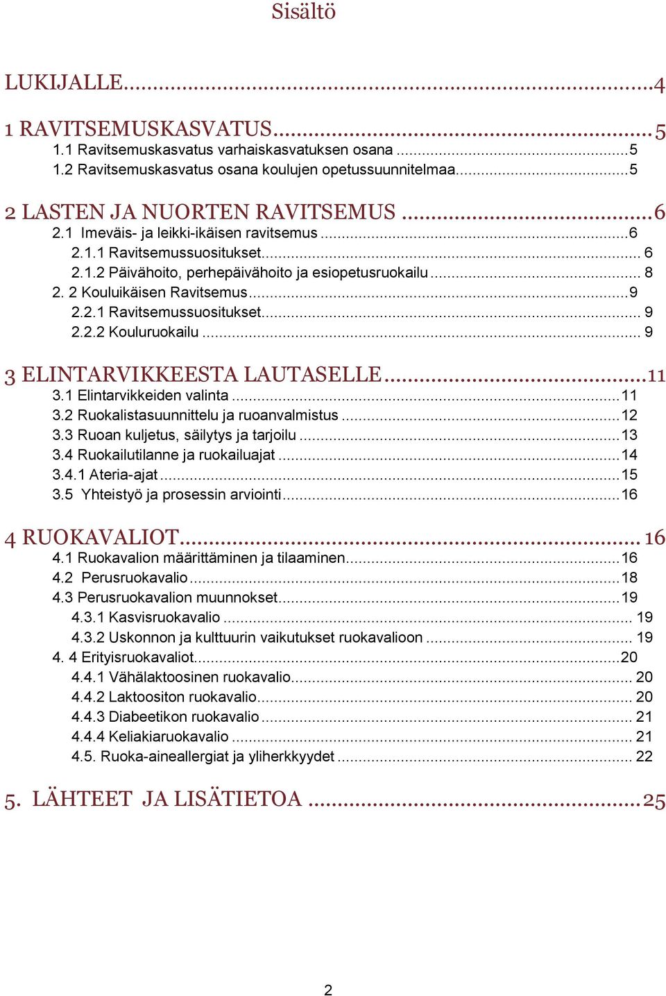 .. 9 3 ELINTARVIKKEESTA LAUTASELLE... 11 3.1 Elintarvikkeiden valinta... 11 3.2 Ruokalistasuunnittelu ja ruoanvalmistus... 12 3.3 Ruoan kuljetus, säilytys ja tarjoilu... 13 3.