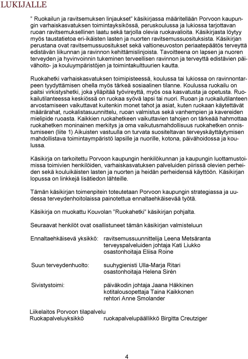 Käsikirjan perustana ovat ravitsemussuositukset sekä valtioneuvoston periaatepäätös terveyttä edistävän liikunnan ja ravinnon kehittämislinjoista.