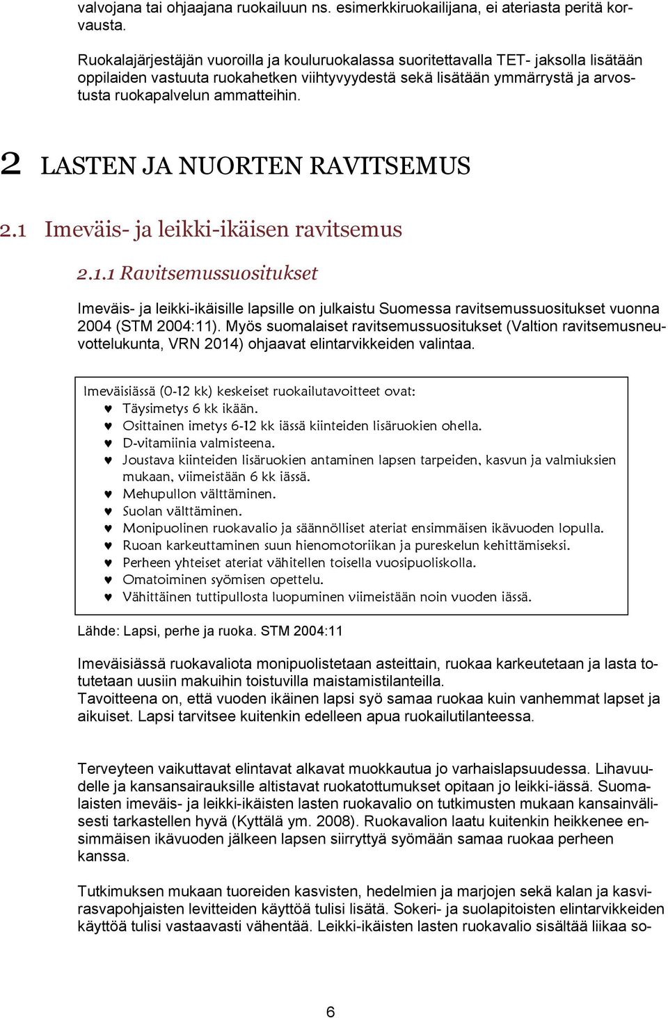 2 LASTEN JA NUORTEN RAVITSEMUS 2.1 Imeväis- ja leikki-ikäisen ravitsemus 2.1.1 Ravitsemussuositukset Imeväis- ja leikki-ikäisille lapsille on julkaistu Suomessa ravitsemussuositukset vuonna 2004 (STM 2004:11).