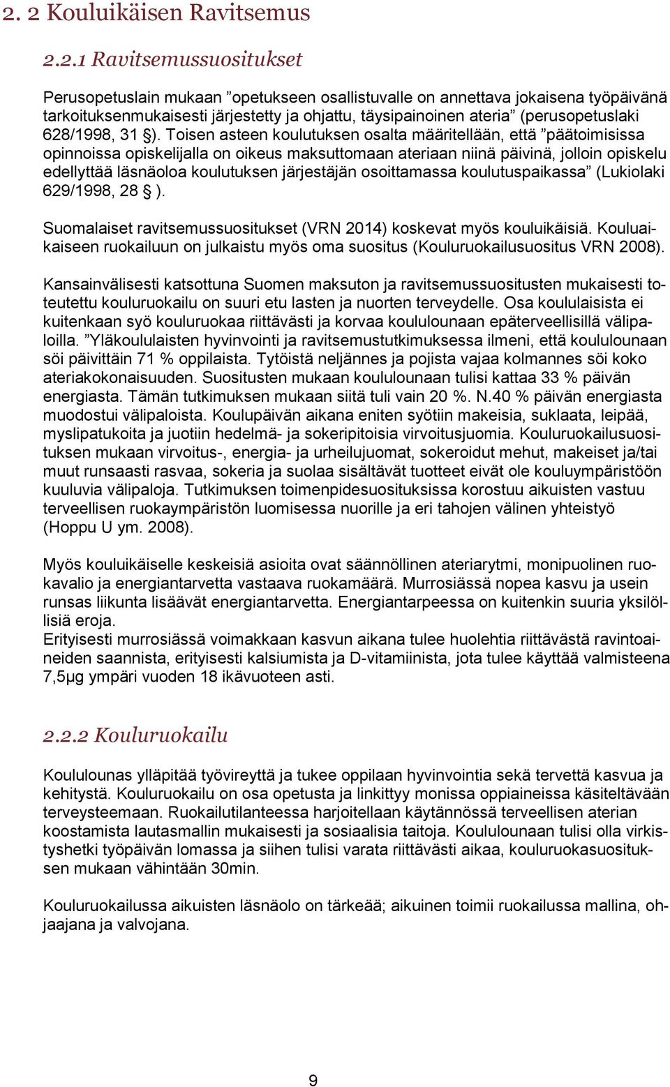 Toisen asteen koulutuksen osalta määritellään, että päätoimisissa opinnoissa opiskelijalla on oikeus maksuttomaan ateriaan niinä päivinä, jolloin opiskelu edellyttää läsnäoloa koulutuksen järjestäjän