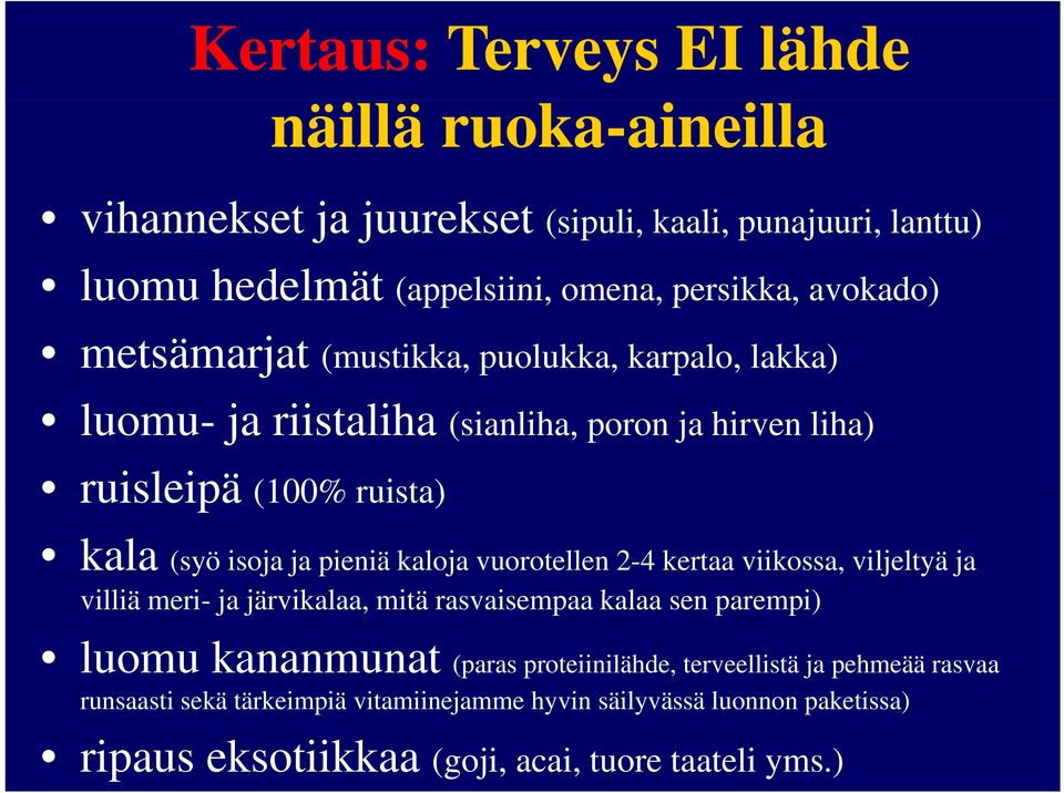 pieniä kaloja vuorotellen 2-4 kertaa viikossa, viljeltyä ja villiä meri- ja järvikalaa, mitä rasvaisempaa kalaa sen parempi) luomu kananmunat (paras