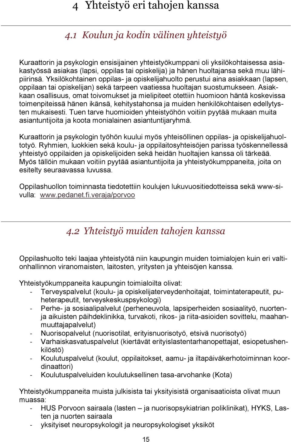 lähipiirinsä. Yksilökohtainen oppilas- ja opiskelijahuolto perustui aina asiakkaan (lapsen, oppilaan tai opiskelijan) sekä tarpeen vaatiessa huoltajan suostumukseen.