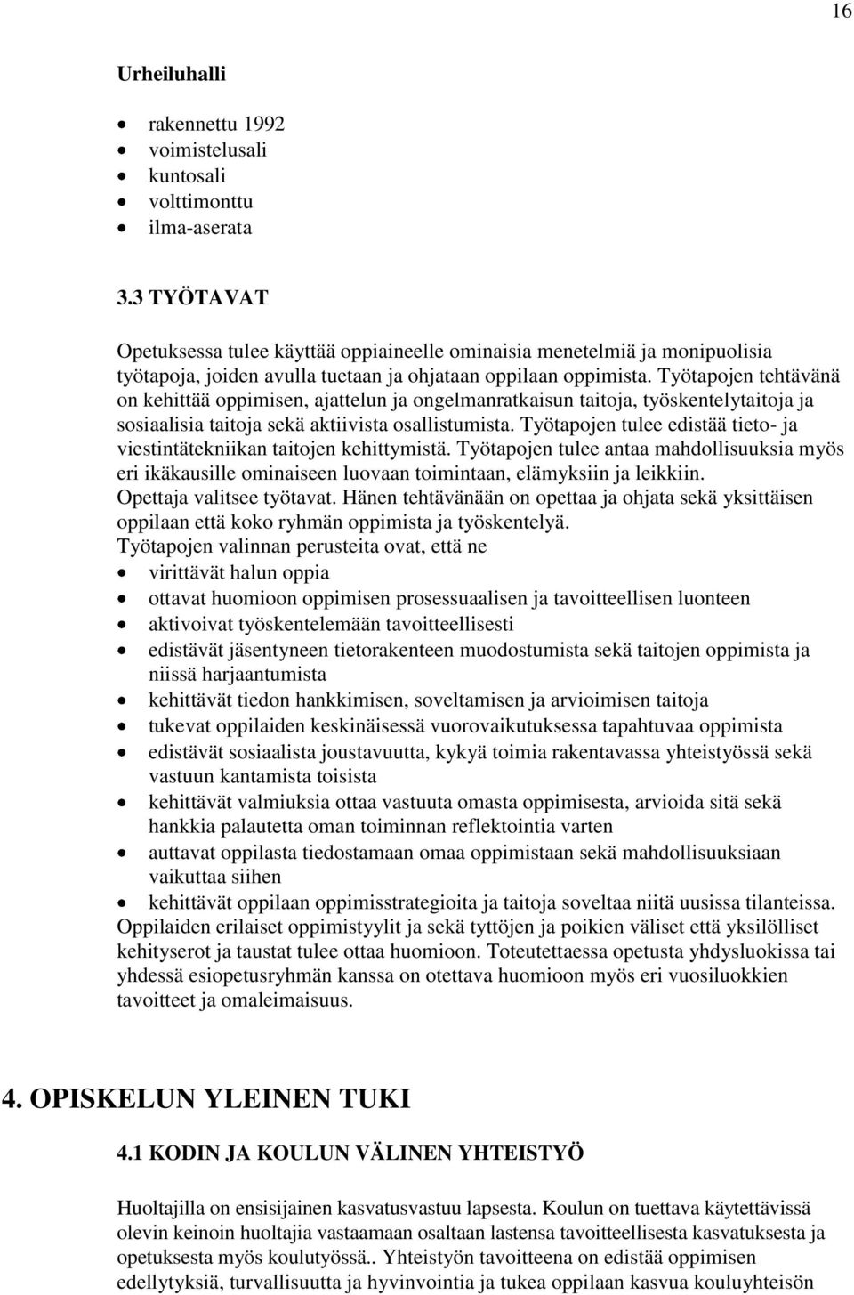 Työtapojen tehtävänä on kehittää oppimisen, ajattelun ja ongelmanratkaisun taitoja, työskentelytaitoja ja sosiaalisia taitoja sekä aktiivista osallistumista.