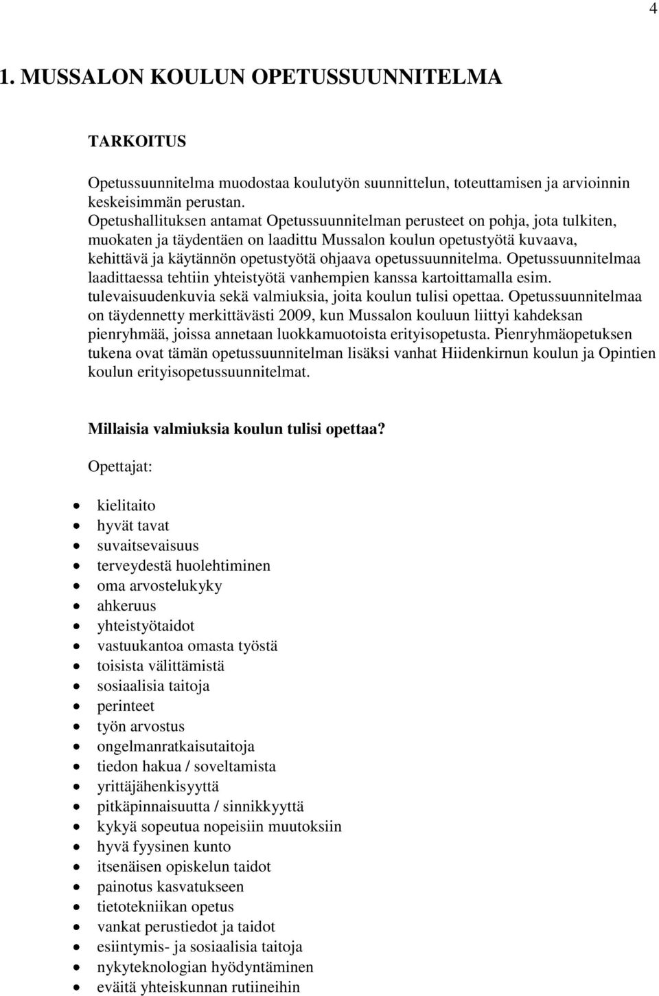 opetussuunnitelma. Opetussuunnitelmaa laadittaessa tehtiin yhteistyötä vanhempien kanssa kartoittamalla esim. tulevaisuudenkuvia sekä valmiuksia, joita koulun tulisi opettaa.