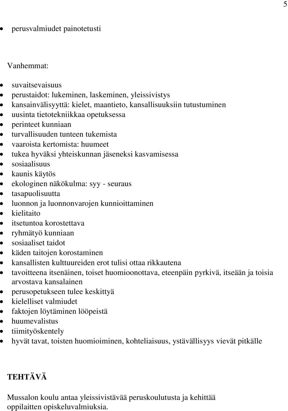 seuraus tasapuolisuutta luonnon ja luonnonvarojen kunnioittaminen kielitaito itsetuntoa korostettava ryhmätyö kunniaan sosiaaliset taidot käden taitojen korostaminen kansallisten kulttuureiden erot