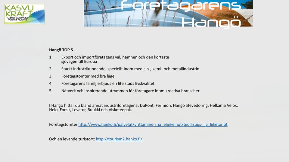 Företagarens familj erbjuds en lite stads livskvalitet 5.