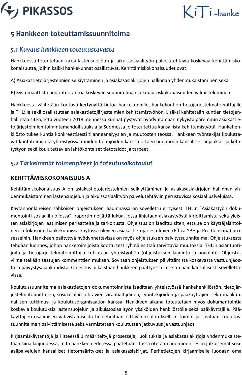 Kehittämiskokonaisuudet ovat: A) Asiakastietojärjestelmien selkiyttäminen ja asiakasasiakirjojen hallinnan yhdenmukaistaminen sekä B) Systemaattista tiedontuotantoa koskevan suunnitelman ja