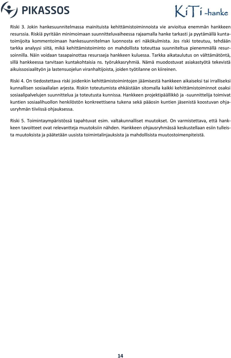 Jos riski toteutuu, tehdään tarkka analyysi siitä, mikä kehittämistoiminto on mahdollista toteuttaa suunniteltua pienemmällä resursoinnilla. Näin voidaan tasapainottaa resursseja hankkeen kuluessa.