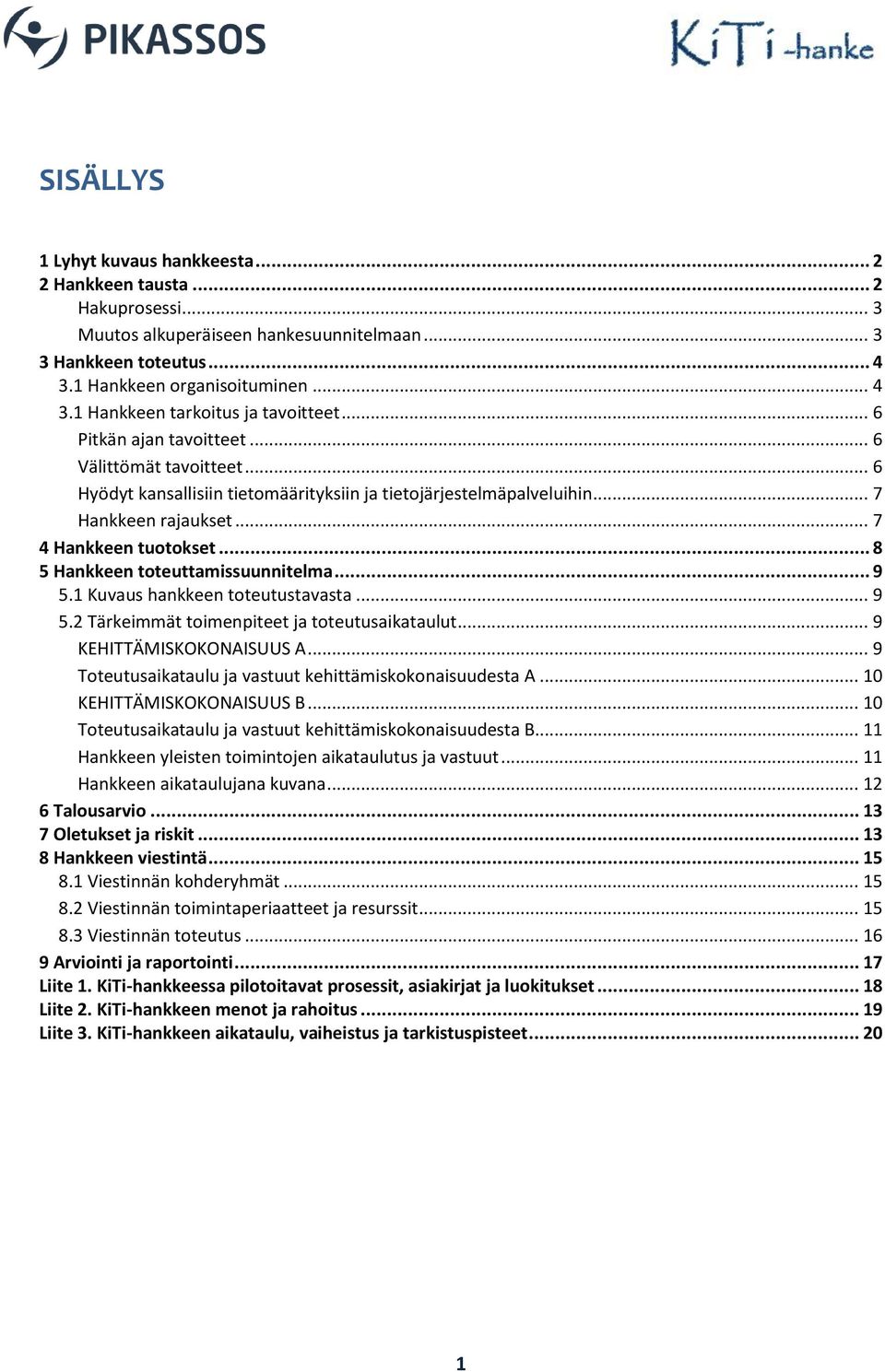 .. 8 5 Hankkeen toteuttamissuunnitelma... 9 5.1 Kuvaus hankkeen toteutustavasta... 9 5.2 Tärkeimmät toimenpiteet ja toteutusaikataulut... 9 KEHITTÄMISKOKONAISUUS A.