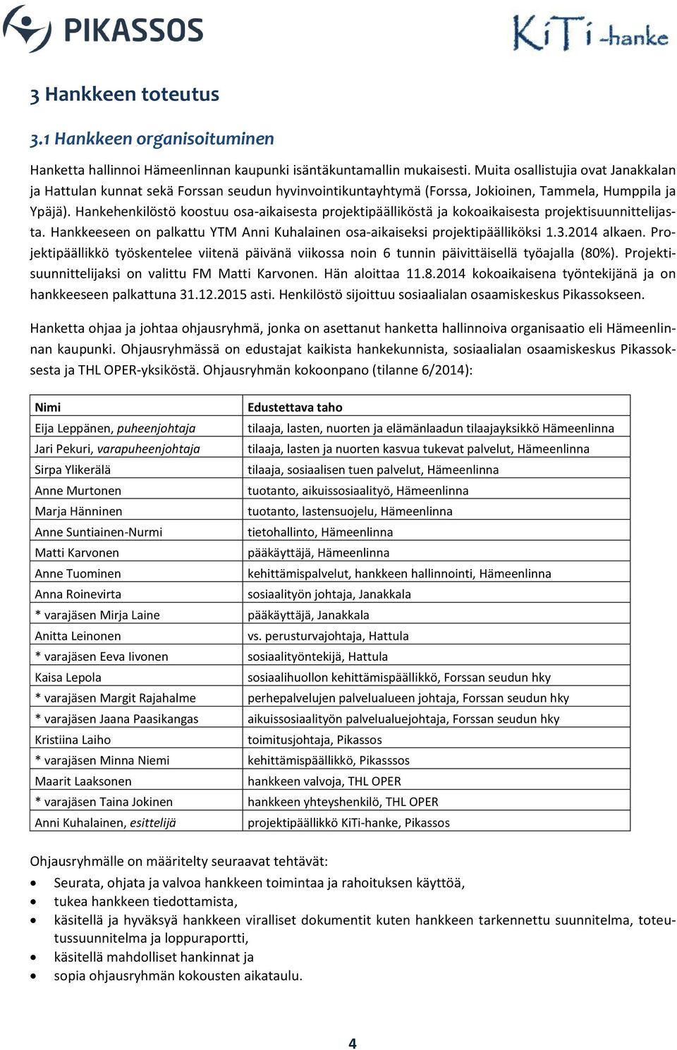 Hankehenkilöstö koostuu osa-aikaisesta projektipäälliköstä ja kokoaikaisesta projektisuunnittelijasta. Hankkeeseen on palkattu YTM Anni Kuhalainen osa-aikaiseksi projektipäälliköksi 1.3.2014 alkaen.