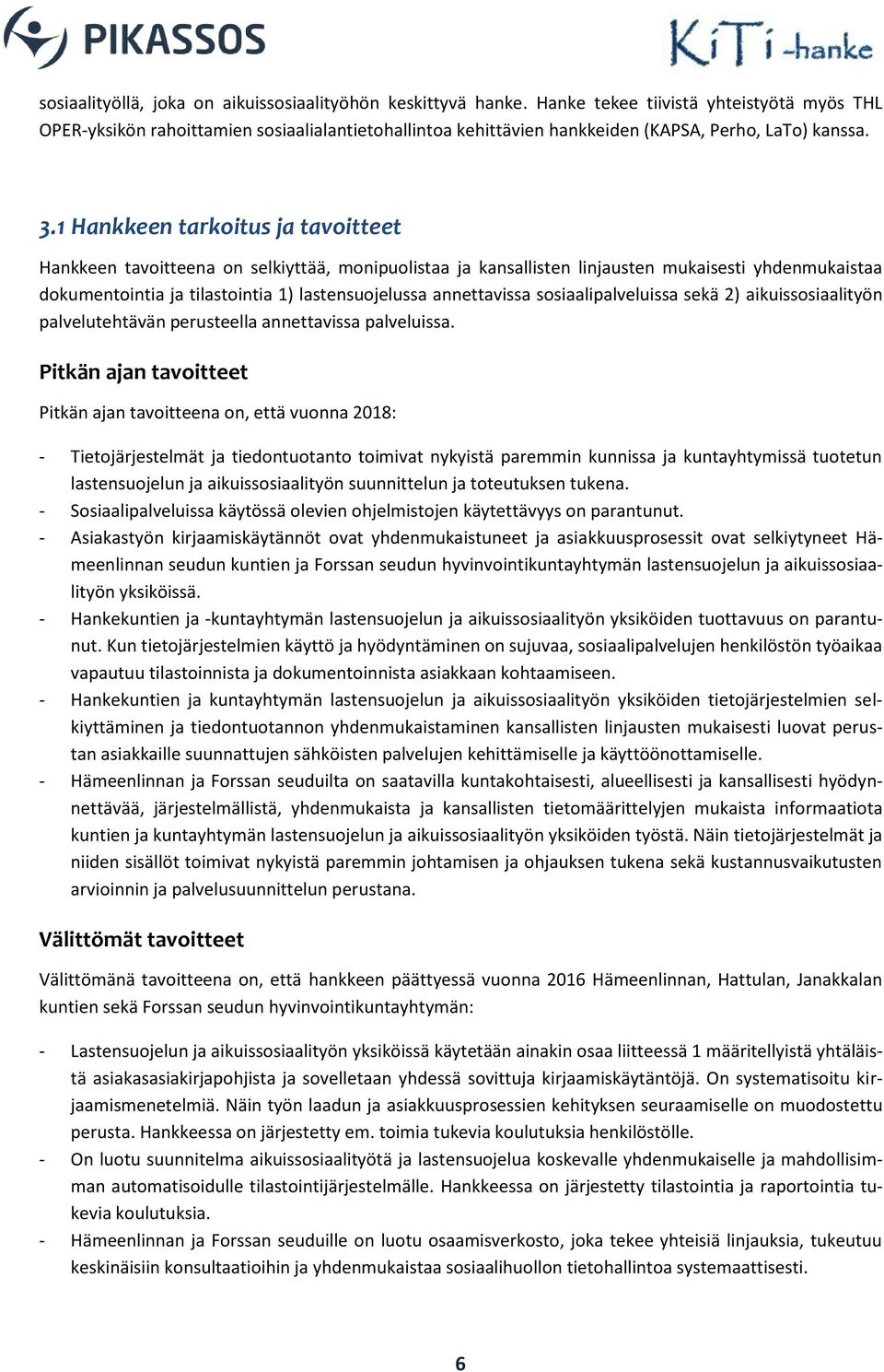 1 Hankkeen tarkoitus ja tavoitteet Hankkeen tavoitteena on selkiyttää, monipuolistaa ja kansallisten linjausten mukaisesti yhdenmukaistaa dokumentointia ja tilastointia 1) lastensuojelussa