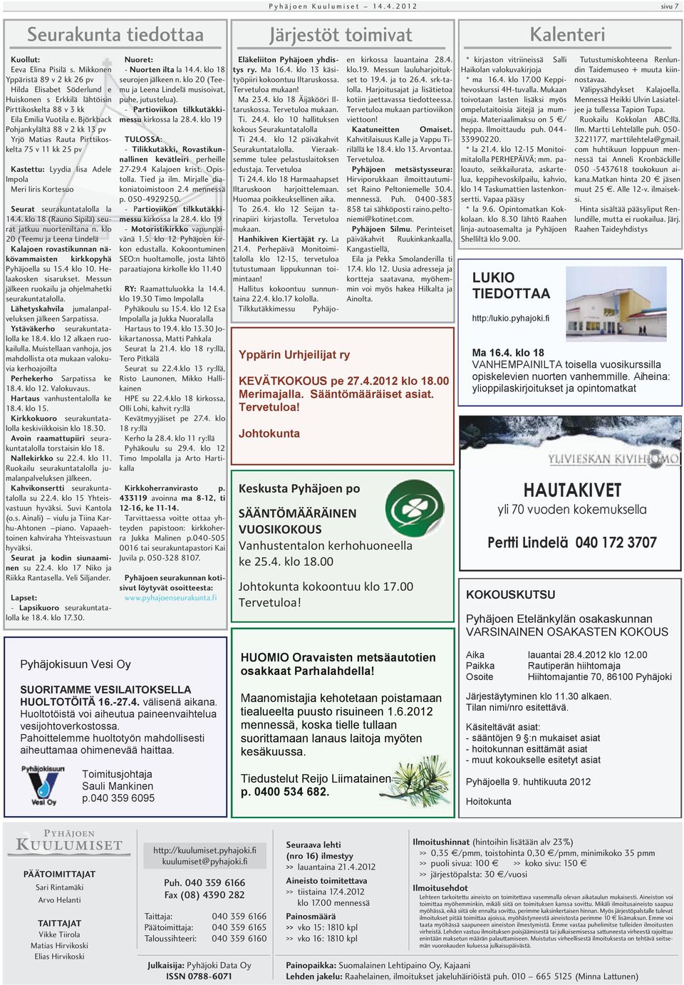 Björkback Pohjankylältä 88 v 2 kk 13 pv Yrjö Matias Rauta Pirttikoskelta 75 v 11 kk 25 pv Kastettu: Lyydia Iisa Adele Impola Meri Iiris Kortesuo Seurat seurakuntatalolla la 14.