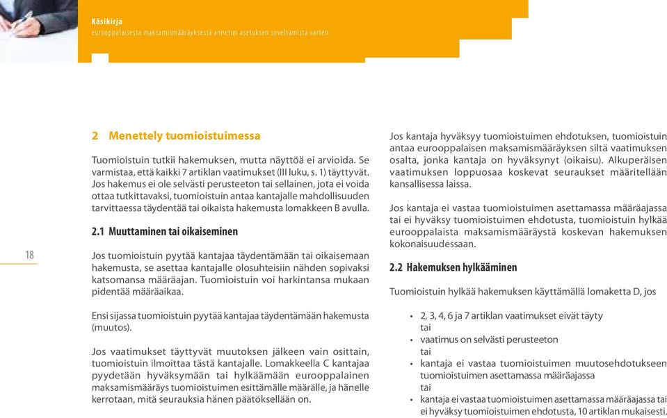 Jos hakemus ei ole selvästi perusteeton tai sellainen, jota ei voida ottaa tutkittavaksi, tuomioistuin antaa kantajalle mahdollisuuden tarvittaessa täydentää tai oikaista hakemusta lomakkeen B avulla.