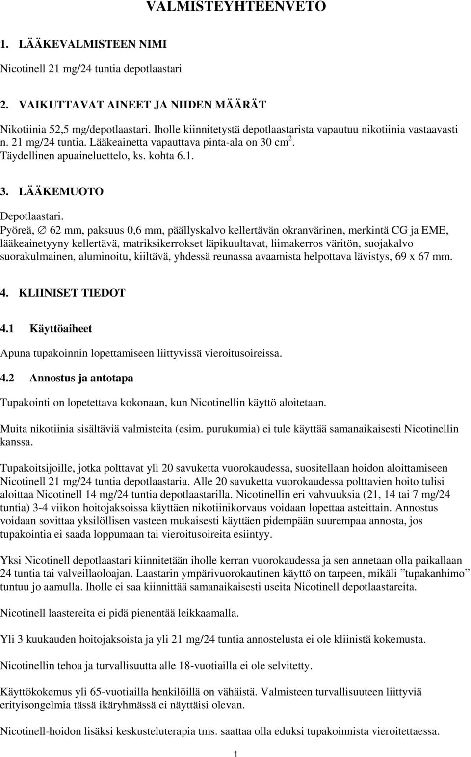 Pyöreä, 62 mm, paksuus 0,6 mm, päällyskalvo kellertävän okranvärinen, merkintä CG ja EME, lääkeainetyyny kellertävä, matriksikerrokset läpikuultavat, liimakerros väritön, suojakalvo suorakulmainen,