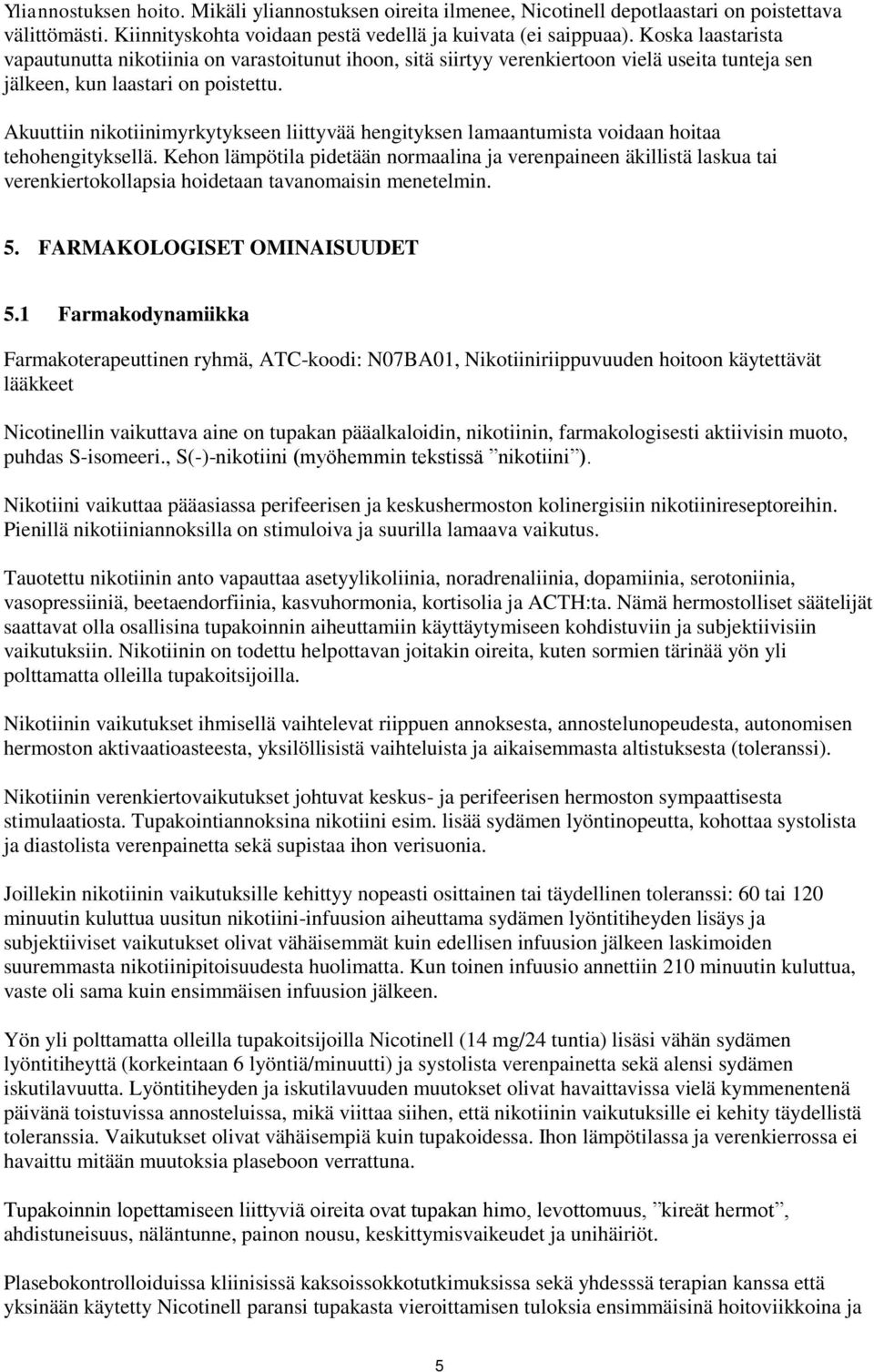 Akuuttiin nikotiinimyrkytykseen liittyvää hengityksen lamaantumista voidaan hoitaa tehohengityksellä.