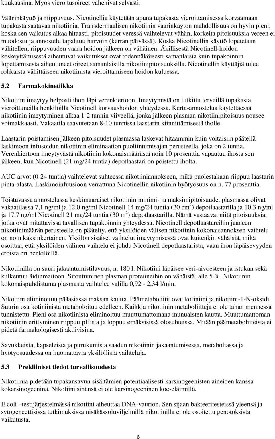 tapahtuu harvoin (kerran päivässä). Koska Nicotinellin käyttö lopetetaan vähitellen, riippuvuuden vaara hoidon jälkeen on vähäinen.