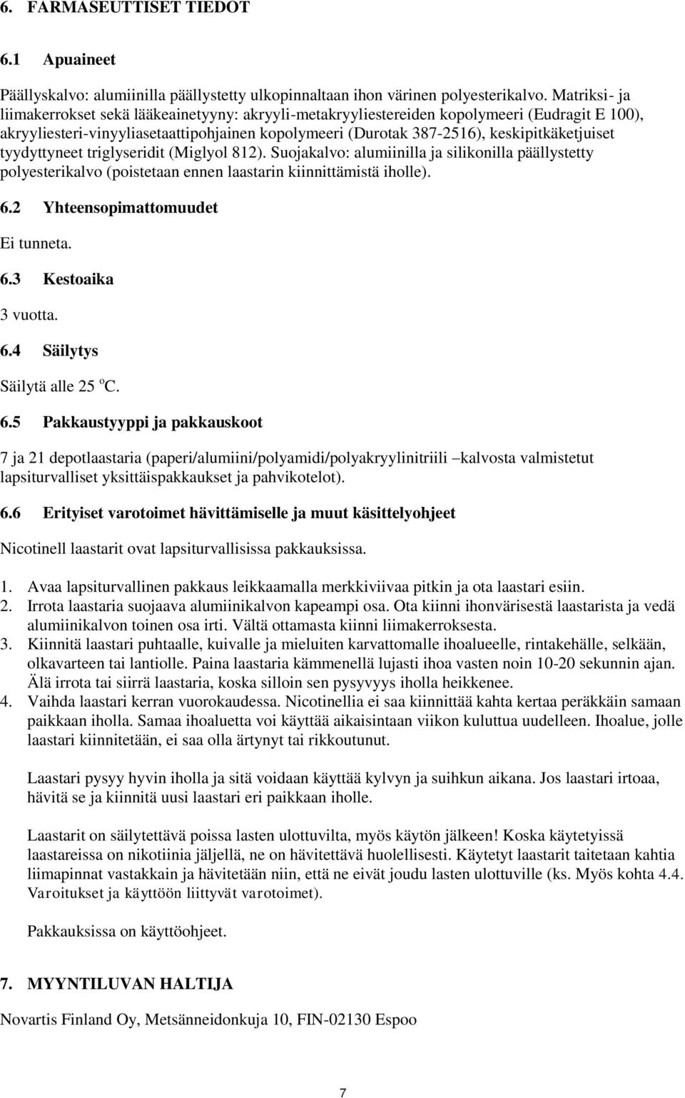 tyydyttyneet triglyseridit (Miglyol 812). Suojakalvo: alumiinilla ja silikonilla päällystetty polyesterikalvo (poistetaan ennen laastarin kiinnittämistä iholle). 6.2 Yhteensopimattomuudet Ei tunneta.