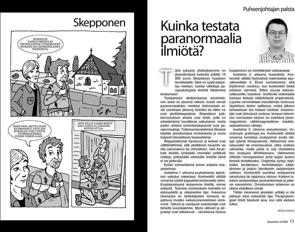 Testaamisen aloittamisessa ensimmäinen askel on yleensä vaikein, koska monet paranormaaleiksi mielletyt kokemukset eivät useinkaan jäsenny ilmiöiksi tai sitten ne ovat yksittäistapauksia.